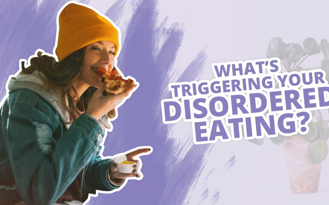 What’s Triggering Your Disordered Eating?